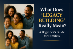 Read more about the article What Does Legacy Building Really Mean? A Beginner’s Guide for Families