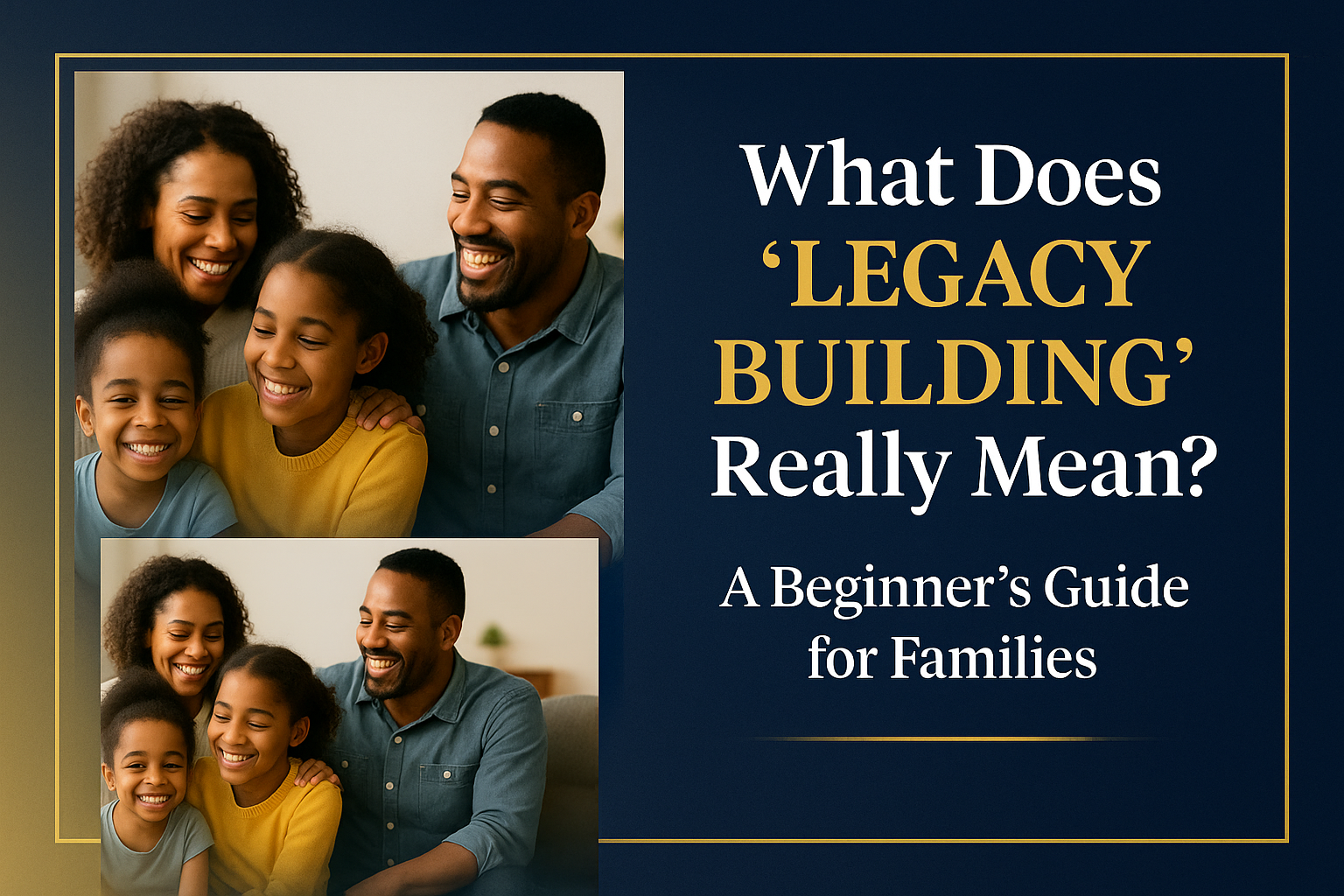 Read more about the article What Does Legacy Building Really Mean? A Beginner’s Guide for Families